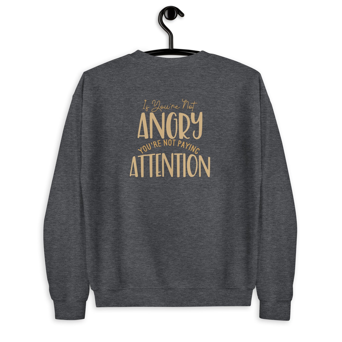 If You're not Angry Unisex Sweatshirt