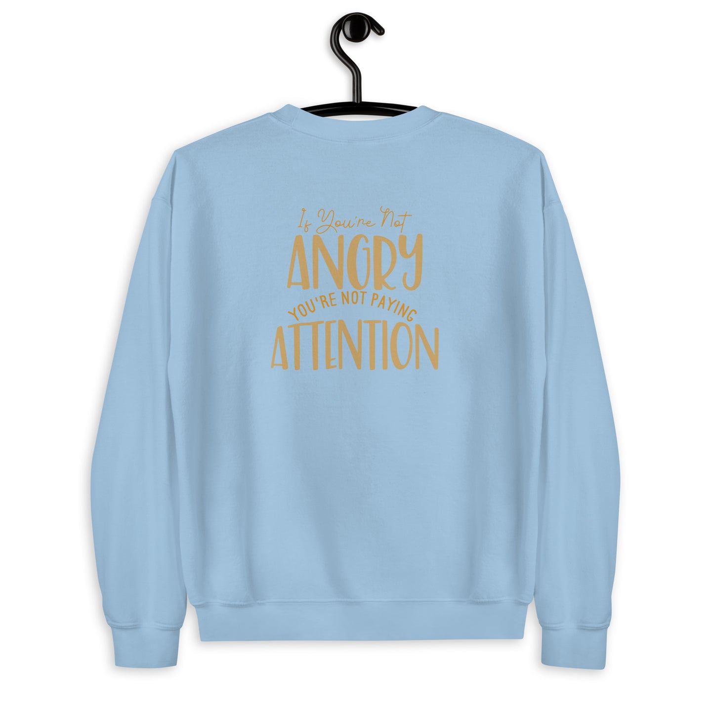 If You're not Angry Unisex Sweatshirt