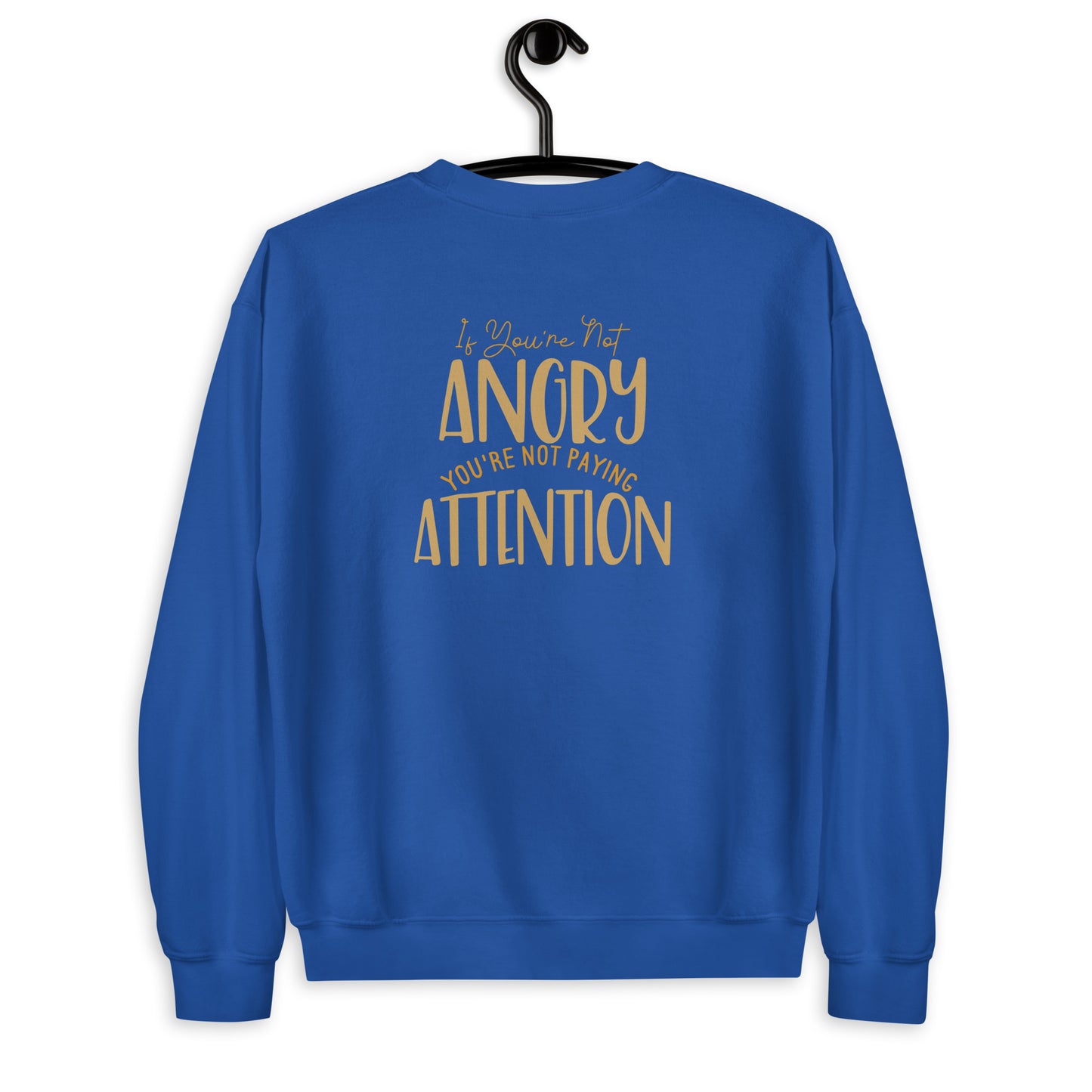 If You're not Angry Unisex Sweatshirt