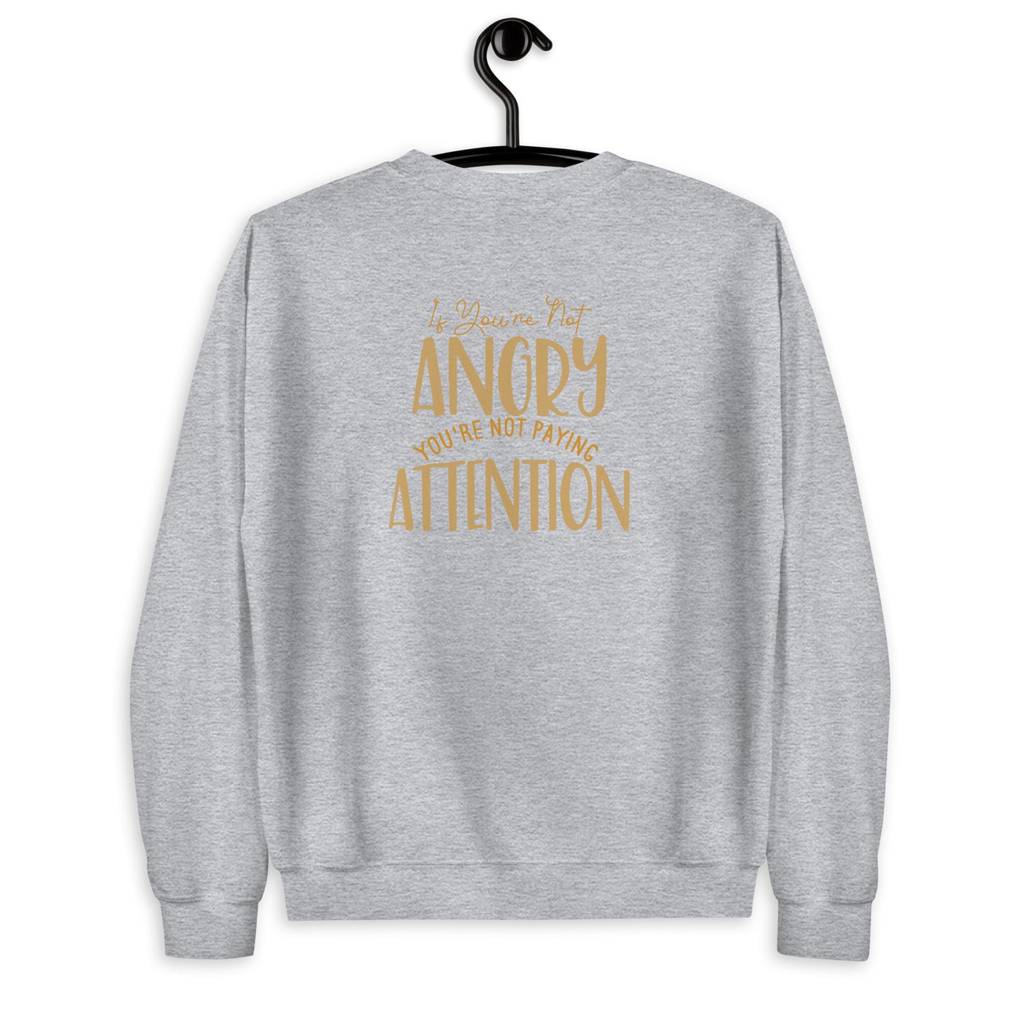 If You're not Angry Unisex Sweatshirt