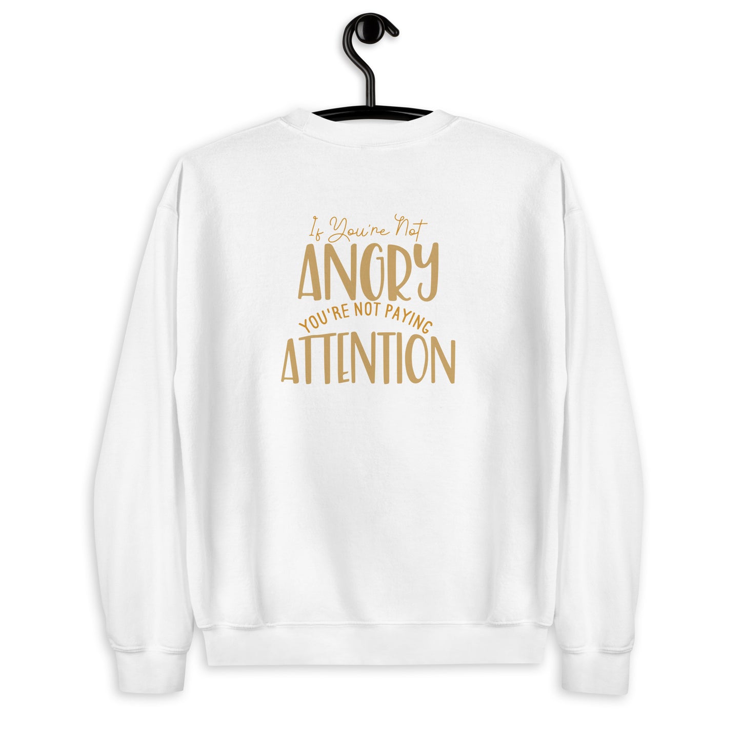 If You're not Angry Unisex Sweatshirt